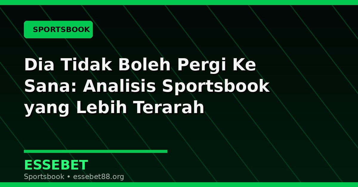Dia Tidak Boleh Pergi Ke Sana: Analisis Sportsbook yang Lebih Terarah
