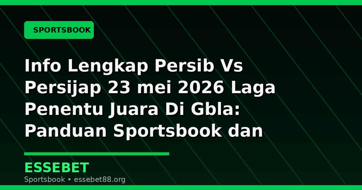 Info Lengkap Persib Vs Persijap 23 mei 2026 Laga Penentu Juara Di Gbla: Panduan Sportsbook dan Strategi Dasar