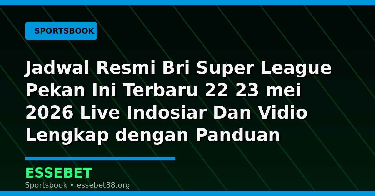 Jadwal Resmi Bri Super League Pekan Ini Terbaru 22 23 mei 2026 Live Indosiar Dan Vidio Lengkap dengan Panduan Membaca Pertandingan
