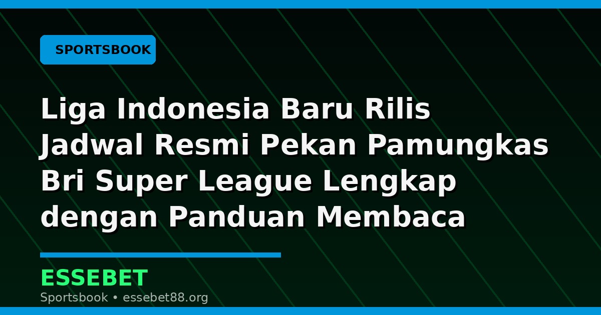 Liga Indonesia Baru Rilis Jadwal Resmi Pekan Pamungkas Bri Super League Lengkap dengan Panduan Membaca Pertandingan