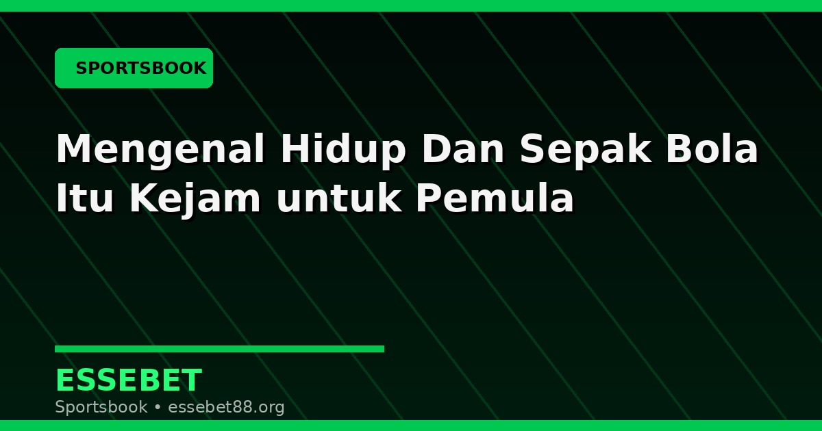 Mengenal Hidup Dan Sepak Bola Itu Kejam untuk Pemula
