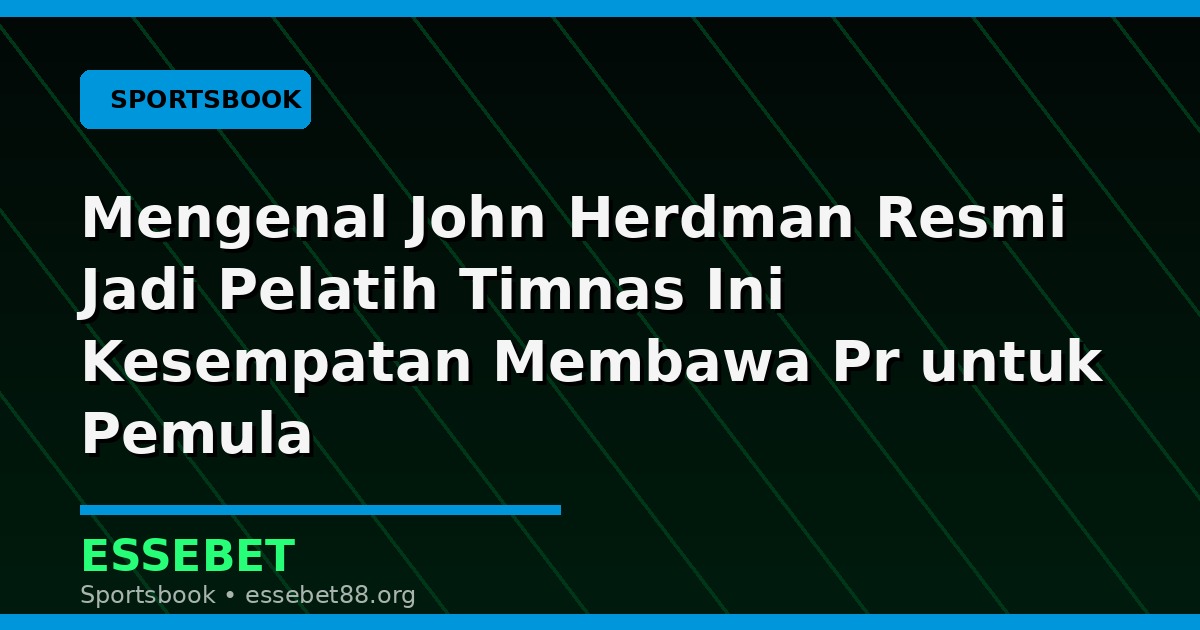 Mengenal John Herdman Resmi Jadi Pelatih Timnas Ini Kesempatan Membawa Pr untuk Pemula