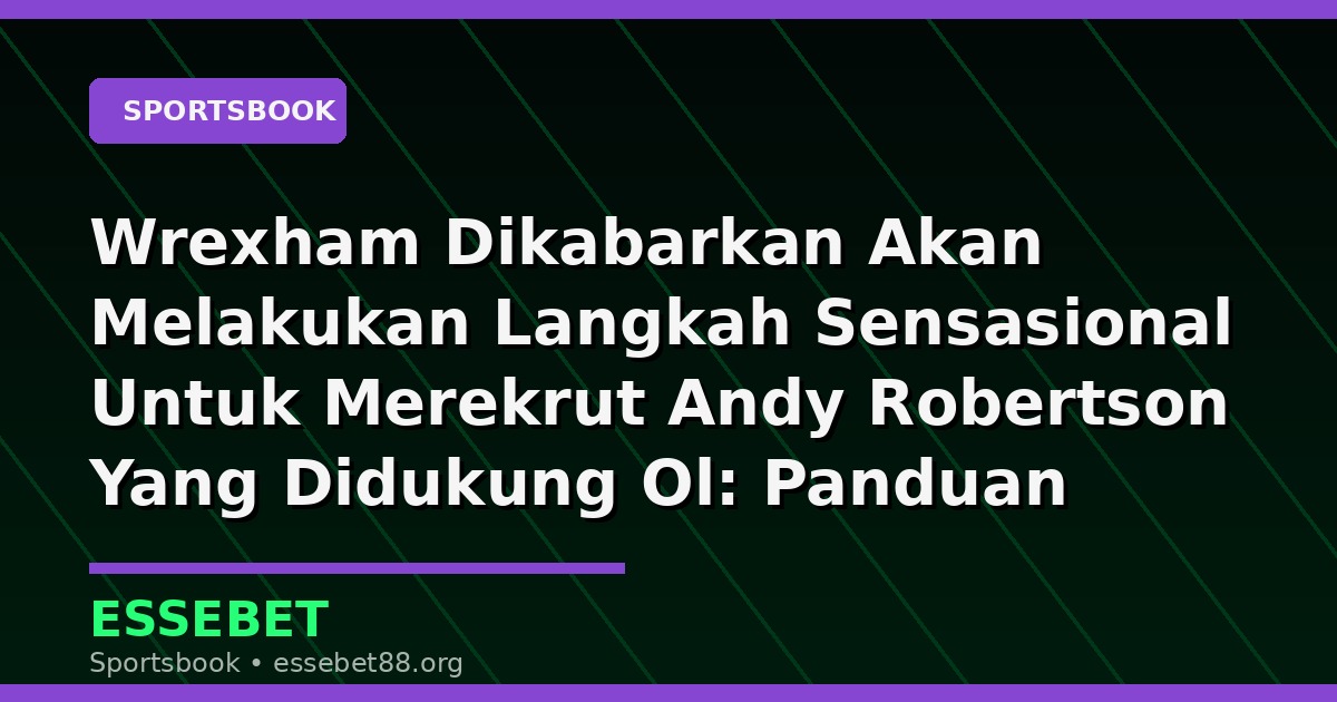 Wrexham Dikabarkan Akan Melakukan Langkah Sensasional Untuk Merekrut Andy Robertson Yang Didukung Ol: Panduan Primbon, Tafsir, dan Angka Hoki